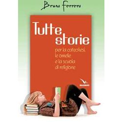 Tutte Storie. Per La Catechesi, Le Omelie E La Scuola Di Religione