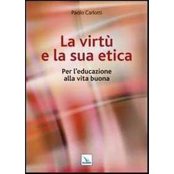 La Virtù E La Sua Etica. Per L'educazione Alla Vita Buona