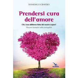 Prendersi Cura Dell'amore. Che Cosa Abbiamo Fatto Del Nostro Sogno? Percorsi Formativi Sulla Coniugalità Prendersi Cura Dell'amore. Che Cosa Abbiamo Fatto Del Nostro Sogno? Percorsi Formativi Sulla ConiugalitÃ