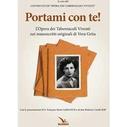 Portami Con Te. L'«Opera Dei Tabernacoli Viventi» Nei Manoscritti Originali Di Vera Grita Portami Con Te. L'«Opera Dei Tabernacoli Viventi» Nei Manoscritti Originali Di Vera Grita