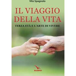 Il Viaggio Della Vita. Terza Età E L'arte Della Vita Il Viaggio Della Vita. Terza Età E L'arte Della Vita