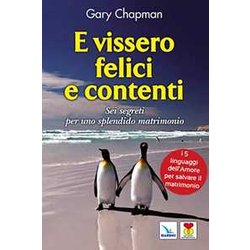 E Vissero Felici E Contenti. Sei Segreti Per Uno Splendido Matrimonio E Vissero Felici E Contenti. Sei Segreti Per Uno Splendido Matrimonio