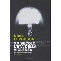 Xx Secolo, L'età Della Violenza. Una Nuova Interpretazione Del Novecento Xx Secolo, L'età Della Violenza. Una Nuova Interpretazione Del Novecento