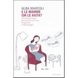 E Le Mamme Chi Le Aiuta? Come La Psicologia Può Venire In Soccorso Dei Genitori (E Dei Loro Figli) E Le Mamme Chi Le Aiuta? Come La Psicologia Può Venire In Soccorso Dei Genitori (E Dei Loro Figli)