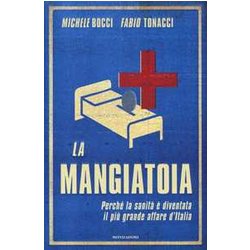 La Mangiatoia. Perché La Sanità è Diventata Il Più Grande Affare D'italia La Mangiatoia. Perché La Sanità è Diventata Il Più Grande Affare D'italia