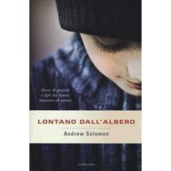 Lontano Dall'albero. Storie Di Genitori E Figli Che Hanno Imparato Ad Amarsi