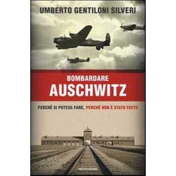 Bombardare Auschwitz. Perché si poteva fare, perché non è stato fatto