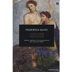 Vacanze Romane. Tempo Libero E Vita Quotidiana Nell'antica Roma. Ediz. Illustrata Vacanze Romane. Tempo Libero E Vita Quotidiana Nell'antica Roma. Ediz. Illustrata
