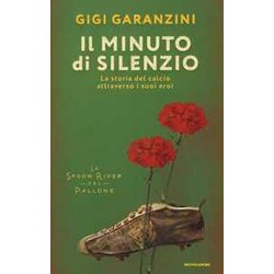 Il Minuto Di Silenzio. La Storia Del Calcio Attraverso I Suoi Eroi Il Minuto Di Silenzio. La Storia Del Calcio Attraverso I Suoi Eroi