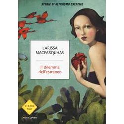 Il Dilemma Dell'estraneo. Storie Di Altruismo Estremo Il Dilemma Dell'estraneo. Storie Di Altruismo Estremo