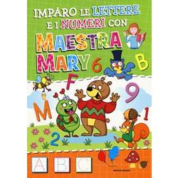 Imparo Le Lettere E I Numeri Con Maestra Mary. Ediz. A Colori Imparo Le Lettere E I Numeri Con Maestra Mary. Ediz. A Colori