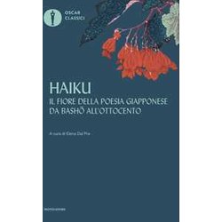 Haiku. Il Fiore Della Poesia Giapponese Da Basho All'ottocento Haiku. Il Fiore Della Poesia Giapponese Da Basho All'ottocento