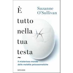È Tutto Nella Tua Testa. Il Misterioso Mondo Delle Malattie Psicosomatiche È Tutto Nella Tua Testa. Il Misterioso Mondo Delle Malattie Psicosomatiche