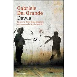 Dawla. La Storia Dello Stato Islamico Raccontata Dai Suoi Disertori Dawla. La Storia Dello Stato Islamico Raccontata Dai Suoi Disertori