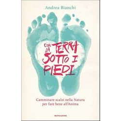 Con La Terra Sotto I Piedi. Camminare Scalzi Nella Natura Per Fare Bene All'anima Con La Terra Sotto I Piedi. Camminare Scalzi Nella Natura Per Fare Bene All'anima
