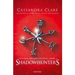 Fantasmi Del Mercato Delle Ombre. Shadowhunters Fantasmi Del Mercato Delle Ombre. Shadowhunters