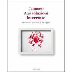 Il Museo Delle Relazioni Interrotte. Ciò Che Resta Dell'amore, In 203 Oggetti Il Museo Delle Relazioni Interrotte. Ciò Che Resta Dell'amore, In 203 Oggetti