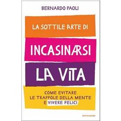 La Sottile Arte Di Incasinarsi La Vita. Come Evitare Le Trappole Della Mente E Vivere Felici La Sottile Arte Di Incasinarsi La Vita. Come Evitare Le Trappole Della Mente E Vivere Felici