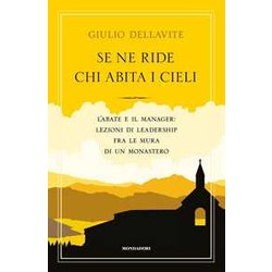 Se Ne Ride Chi Abita I Cieli. L'abate E Il Manager: Lezioni Di Leadership Fra Le Mura Di Un Monastero Se Ne Ride Chi Abita I Cieli. L'abate E Il Manager: Lezioni Di Leadership Fra Le Mura Di Un Monastero