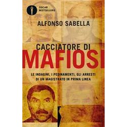 Cacciatore Di Mafiosi. Le Indagini, I Pedinamenti, Gli Arresti Di Un Magistrato In Prima Linea