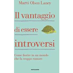 Il Vantaggio Di Essere Introversi. Come Fiorire In Un Mondo Che Fa Troppo Rumore Il Vantaggio Di Essere Introversi. Come Fiorire In Un Mondo Che Fa Troppo Rumore