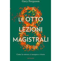 Le Otto Lezioni Magistrali. Come La Natura Ci Insegna A Vivere Le Otto Lezioni Magistrali. Come La Natura Ci Insegna A Vivere