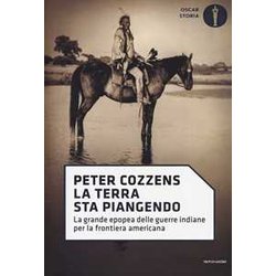 La Terra Sta Piangendo. La Grande Epopea Delle Guerre Indiane Per La Frontiera Americana