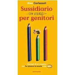 Sussidiario Per Genitori (Con Esercizi). Consigli Di Un Maestro Per Far Piacere La Scuola A Tuo Figlio Sussidiario Per Genitori (Con Esercizi). Consigli Di Un Maestro Per Far Piacere La Scuola A Tuo Figlio