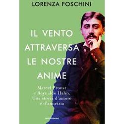Il Vento Attraversa Le Nostre Anime. Marcel Proust E Reynaldo Hahn. Una Storia D'amore E D'amicizia Il Vento Attraversa Le Nostre Anime. Marcel Proust E Reynaldo Hahn. Una Storia D'amore E D'amicizia