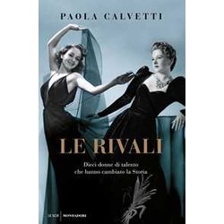Le Rivali. Dieci Donne Di Talento Che Hanno Cambiato La Storia Le Rivali. Dieci Donne Di Talento Che Hanno Cambiato La Storia