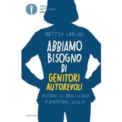 Abbiamo Bisogno Di Genitori Autorevoli. Aiutare Gli Adolescenti A Diventare Adulti Abbiamo Bisogno Di Genitori Autorevoli. Aiutare Gli Adolescenti A Diventare Adulti