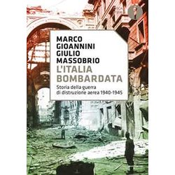 L'italia Bombardata. Storia Della Guerra Di Distruzione Aerea 1940-1945 L'italia Bombardata. Storia Della Guerra Di Distruzione Aerea 1940-1945