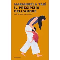 Il Precipizio Dell'amore. Solo Appunti Di Una Madre Il Precipizio Dell'amore. Solo Appunti Di Una Madre