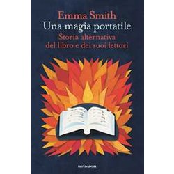 Una Magia Portatile. Storia Alternativa Del Libro E Dei Suoi Lettori