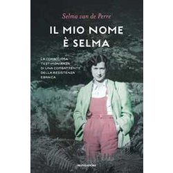 Il Mio Nome è Selma. La Coraggiosa Testimonianza Di Una Combattente Della Resistenza Ebraica Il Mio Nome è Selma. La Coraggiosa Testimonianza Di Una Combattente Della Resistenza Ebraica