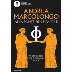 Alla Fonte Delle Parole. 99 Etimologie Che Ci Parlano Di Noi Alla Fonte Delle Parole. 99 Etimologie Che Ci Parlano Di Noi
