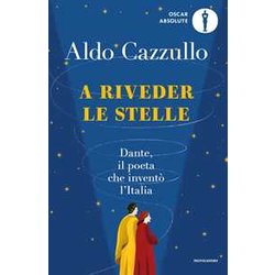 A Riveder Le Stelle. Dante, Il Poeta Che Inventò L'italia A Riveder Le Stelle. Dante, Il Poeta Che Inventò L'italia