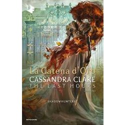 La Catena D'oro. Shadowhunters. The Last Hours (Vol. 1) La Catena D'oro. Shadowhunters. The Last Hours (Vol. 1)