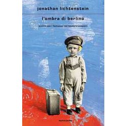L'ombra Di Berlino. Vivere Con I Fantasmi Del Kindertransport L'ombra Di Berlino. Vivere Con I Fantasmi Del Kindertransport