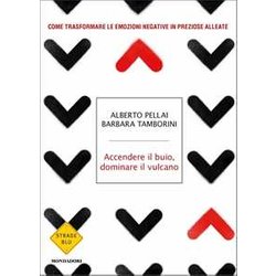 Accendere Il Buio, Dominare Il Vulcano. Come Trasformare Le Emozioni Negative In Preziose Alleate