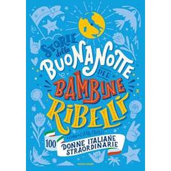 Storie Della Buonanotte Per Bambine Ribelli. 100 Donne Italiane Straordinarie Storie Della Buonanotte Per Bambine Ribelli. 100 Donne Italiane Straordinarie