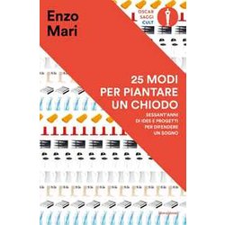25 Modi Per Piantare Un Chiodo. Sessant'anni Di Idee E Progetti Per Difendere Un Sogno 25 Modi Per Piantare Un Chiodo. Sessant'anni Di Idee E Progetti Per Difendere Un Sogno
