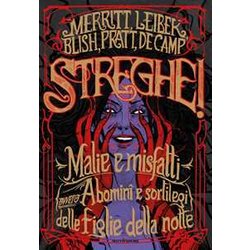 Streghe! Malie E Misfatti (Ovvero Abomini E Sortilegi) Delle Figlie Della Notte Streghe! Malie E Misfatti (Ovvero Abomini E Sortilegi) Delle Figlie Della Notte