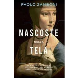 Nascoste Nella Tela. Tra Arte E Medicina, Un'indagine Sui Segreti Delle Opere Più Famose Nascoste Nella Tela. Tra Arte E Medicina, Un'indagine Sui Segreti Delle Opere Più Famose