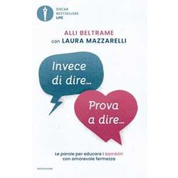 Invece Di Dire... Prova A Dire... Le Parole Per Educare I Bambini Con Amorevole Fermezza Invece Di Dire... Prova A Dire... Le Parole Per Educare I Bambini Con Amorevole Fermezza