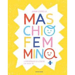 Maschio Femmina. L'importanza Di Essere Chi Vuoi Tu. Ediz. A Colori Maschio Femmina. L'importanza Di Essere Chi Vuoi Tu. Ediz. A Colori