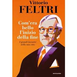 Come Era Bello L'inizio Della Fine. I Grandi Incontri Della Mia Vita Come Era Bello L'inizio Della Fine. I Grandi Incontri Della Mia Vita