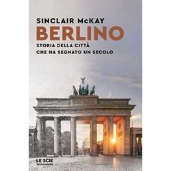 Berlino. Storia Della Città Che Ha Segnato Un Secolo Berlino. Storia Della Città Che Ha Segnato Un Secolo