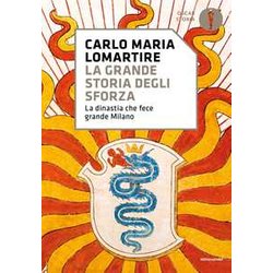 La Grande Storia Degli Sforza. La Dinastia Che Fece Grande Milano La Grande Storia Degli Sforza. La Dinastia Che Fece Grande Milano