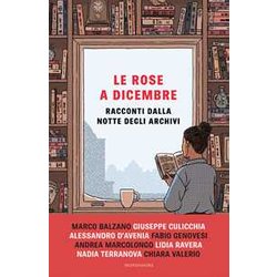 Le Rose A Dicembre. Racconti Dalla Notte Degli Archivi Le Rose A Dicembre. Racconti Dalla Notte Degli Archivi